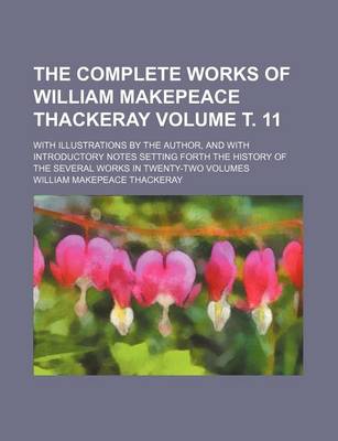 Book cover for The Complete Works of William Makepeace Thackeray Volume . 11; With Illustrations by the Author, and with Introductory Notes Setting Forth the History of the Several Works in Twenty-Two Volumes