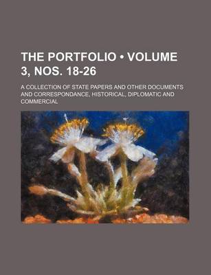 Book cover for The Portfolio (Volume 3, Nos. 18-26); A Collection of State Papers and Other Documents and Correspondance, Historical, Diplomatic and Commercial