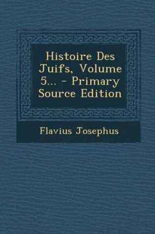 Cover of Histoire Des Juifs, Volume 5... - Primary Source Edition