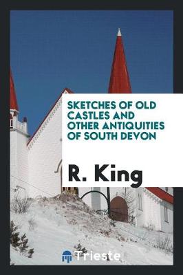 Book cover for Sketches of Old Castles and Other Antiquities of South Devon