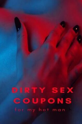 Cover of Dirty Sex Coupons for My Hot Man