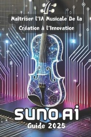 Cover of SUNO AI - Guide 2025 - Maîtriser l'IA Musicale De la Création à l'Innovation