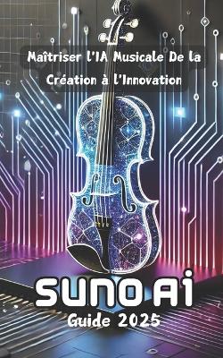 Book cover for SUNO AI - Guide 2025 - Maîtriser l'IA Musicale De la Création à l'Innovation