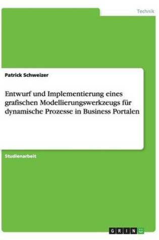 Cover of Entwurf und Implementierung eines grafischen Modellierungswerkzeugs fur dynamische Prozesse in Business Portalen