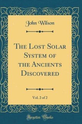 Cover of The Lost Solar System of the Ancients Discovered, Vol. 2 of 2 (Classic Reprint)