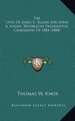 Book cover for The Lives of James G. Blaine and John A. Logan, Republican Presidential Candidates of 1884 (1884)