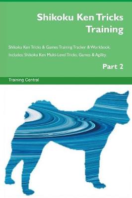 Book cover for Shikoku Ken Tricks Training Shikoku Ken Tricks & Games Training Tracker & Workbook. Includes