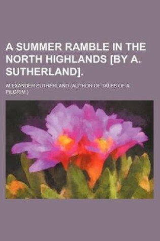 Cover of A Summer Ramble in the North Highlands [By A. Sutherland]