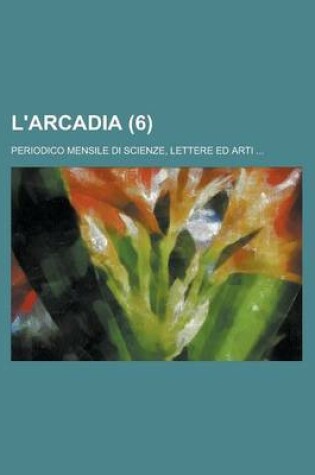 Cover of L'Arcadia (6); Periodico Mensile Di Scienze, Lettere Ed Arti