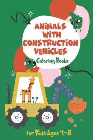 Cover of Coloring Books for Kids Ages 4-8 Animals with Construction Vehicles