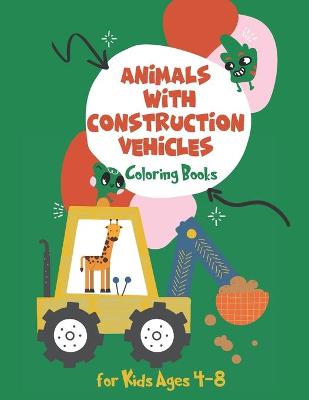 Book cover for Coloring Books for Kids Ages 4-8 Animals with Construction Vehicles