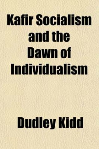 Cover of Kafir Socialism and the Dawn of Individualism; An Introduction to the Study of the Native Problem