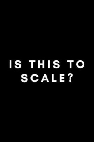 Cover of Is This To Scale?