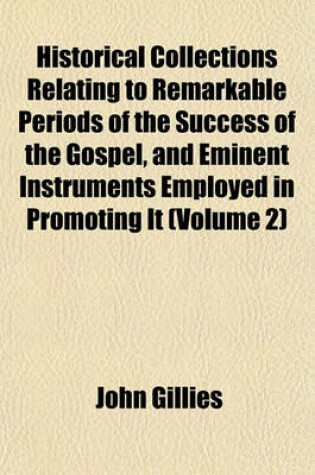 Cover of Historical Collections Relating to Remarkable Periods of the Success of the Gospel, and Eminent Instruments Employed in Promoting It (Volume 2)