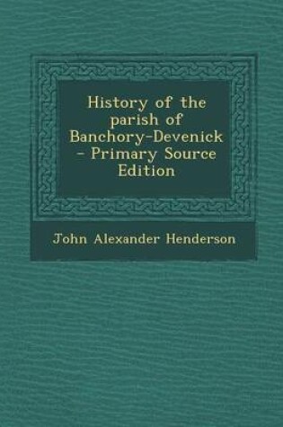 Cover of History of the Parish of Banchory-Devenick - Primary Source Edition