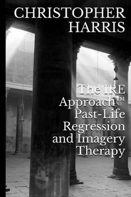 Book cover for The IRE Approach(TM) Past-Life Regression and Imagery Therapy