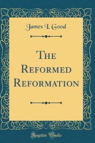 Cover of The Reformed Reformation (Classic Reprint)