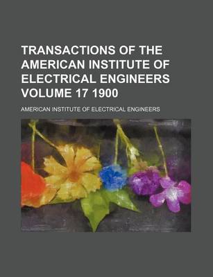 Book cover for Transactions of the American Institute of Electrical Engineers Volume 17 1900