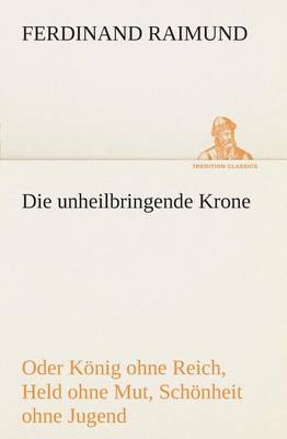 Book cover for Die unheilbringende Krone (oder König ohne Reich, Held ohne Mut, Schönheit ohne Jugend)