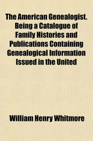 Cover of The American Genealogist. Being a Catalogue of Family Histories and Publications Containing Genealogical Information Issued in the United