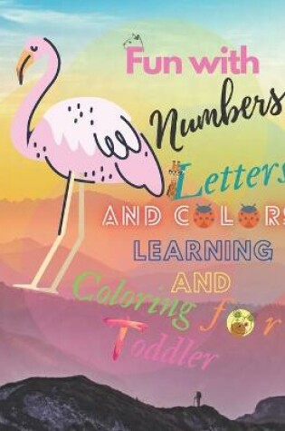 Cover of Fun with Numbers, Letters, and Colors learning and Coloring for Toddler