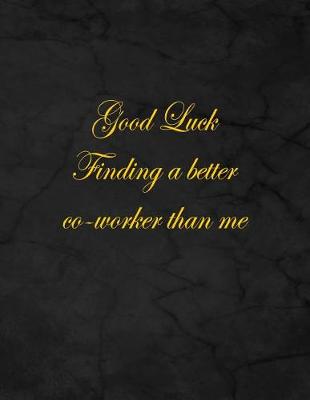 Book cover for Good Luck Finding a Better Co-Worker Than Me.