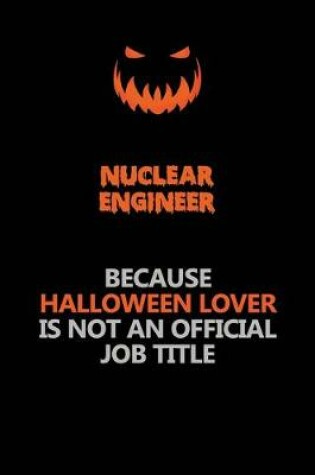 Cover of Nuclear Engineer Because Halloween Lover Is Not An Official Job Title