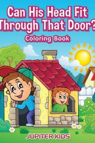 Cover of Can His Head Fit Through That Door? Coloring Book