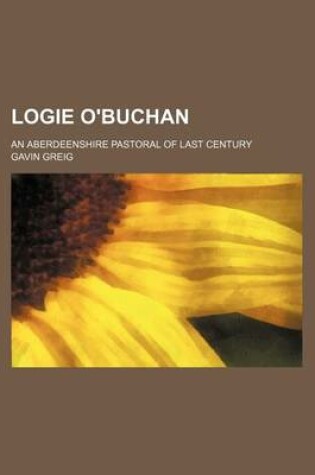 Cover of Logie O'Buchan; An Aberdeenshire Pastoral of Last Century