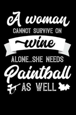 Cover of A Woman Cannot Survive On Wine Alone She Needs Paintball As Well