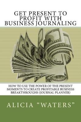 Book cover for Get Present to Profit with Business Journaling