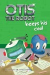 Book cover for Otis the Robot Keeps His Cool