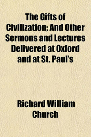 Cover of The Gifts of Civilization; And Other Sermons and Lectures Delivered at Oxford and at St. Paul's