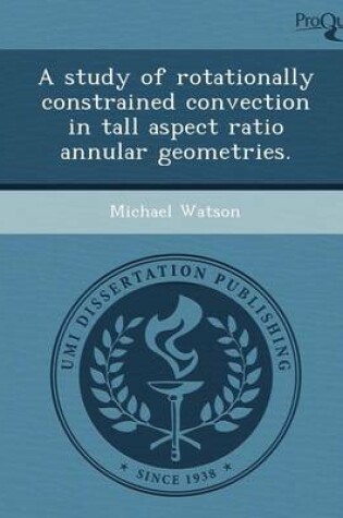Cover of A Study of Rotationally Constrained Convection in Tall Aspect Ratio Annular Geometries