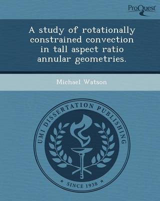 Book cover for A Study of Rotationally Constrained Convection in Tall Aspect Ratio Annular Geometries