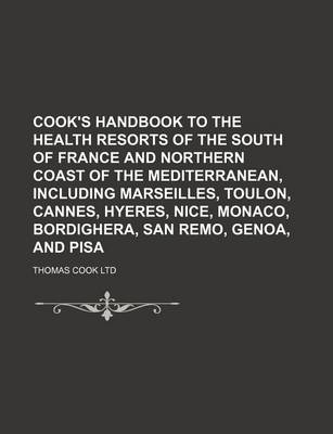 Book cover for Cook's Handbook to the Health Resorts of the South of France and Northern Coast of the Mediterranean, Including Marseilles, Toulon, Cannes, Hyeres, Nice, Monaco, Bordighera, San Remo, Genoa, and Pisa