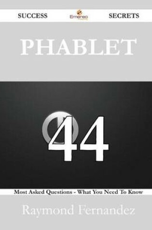 Cover of Phablet 44 Success Secrets - 44 Most Asked Questions on Phablet - What You Need to Know