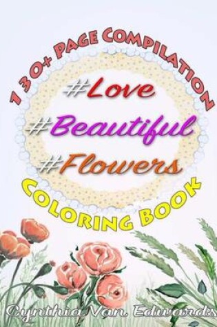 Cover of #Love, #Beautiful &#Flowers Coloring Book