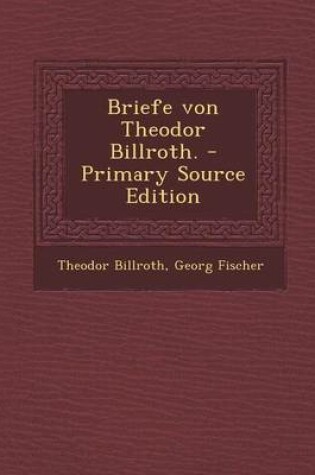 Cover of Briefe Von Theodor Billroth. - Primary Source Edition
