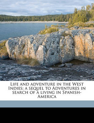 Book cover for Life and Adventure in the West Indies; A Sequel to Adventures in Search of a Living in Spanish-America