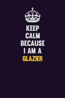 Book cover for Keep Calm Because I Am A Glazier