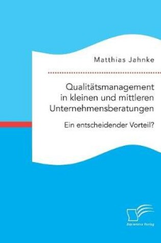 Cover of Qualitätsmanagement in kleinen und mittleren Unternehmensberatungen. Ein entscheidender Vorteil?