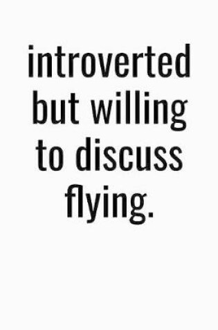 Cover of Introverted But Willing To Discuss Flying