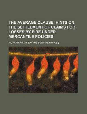 Book cover for The Average Clause, Hints on the Settlement of Claims for Losses by Fire Under Mercantile Policies