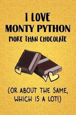 Book cover for I Love Monty Python More Than Chocolate (Or About The Same, Which Is A Lot!)