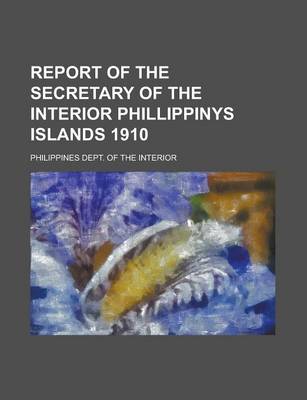 Book cover for Report of the Secretary of the Interior Phillippinys Islands 1910