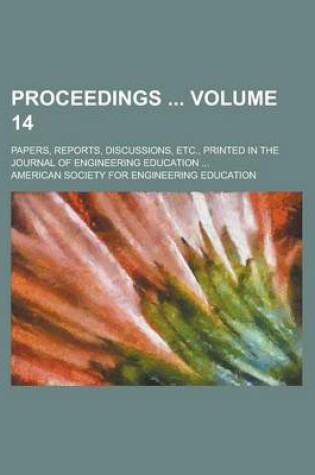 Cover of Proceedings; Papers, Reports, Discussions, Etc., Printed in the Journal of Engineering Education ... Volume 14