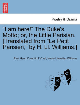 Book cover for I Am Here! the Duke's Motto; Or, the Little Parisian. [Translated from Le Petit Parisien, by H. LL. Williams.]