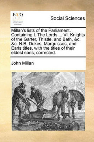 Cover of Millan's Lists of the Parliament. Containing I. the Lords ... VI. Knights of the Garter, Thistle, and Bath, &C. &C. N.B. Dukes, Marquisses, and Earls Titles, with the Titles of Their Eldest Sons, Corrected.