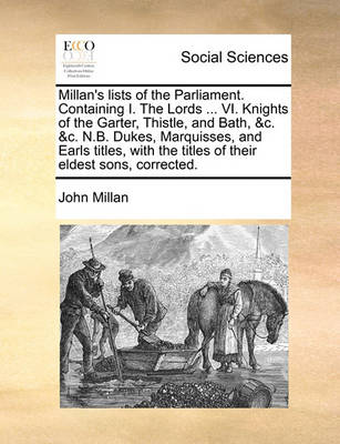 Book cover for Millan's Lists of the Parliament. Containing I. the Lords ... VI. Knights of the Garter, Thistle, and Bath, &C. &C. N.B. Dukes, Marquisses, and Earls Titles, with the Titles of Their Eldest Sons, Corrected.